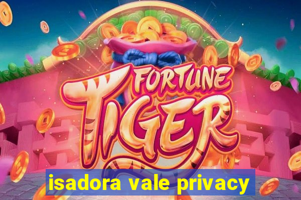 isadora vale privacy